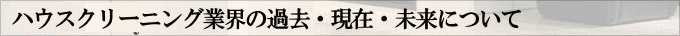 ハウスクリーニング業界の過去・現在・未来について